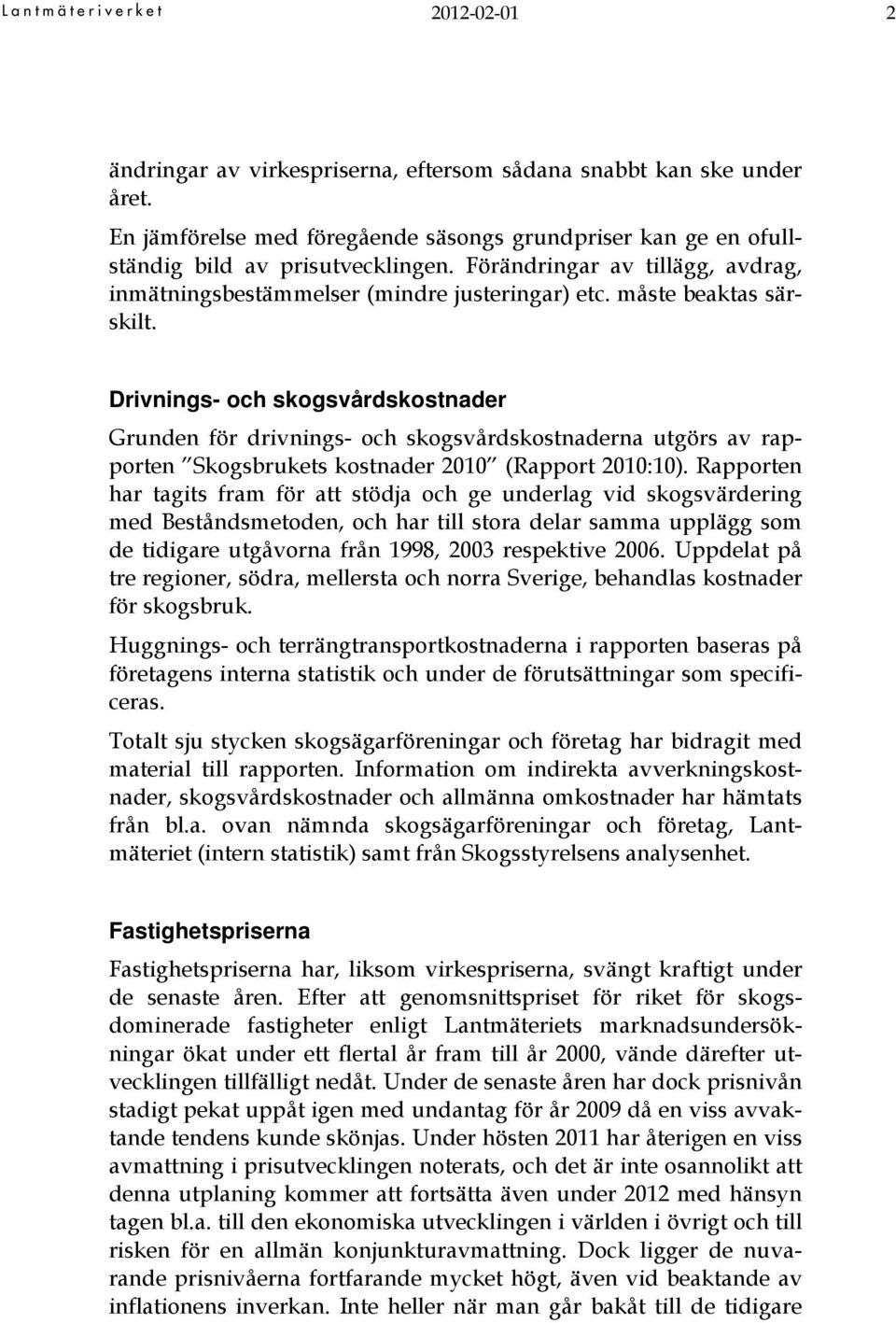 Drivnings- och skogsvårdskostnader Grunden för drivnings- och skogsvårdskostnaderna utgörs av rapporten Skogsbrukets kostnader 2010 (Rapport 2010:10).