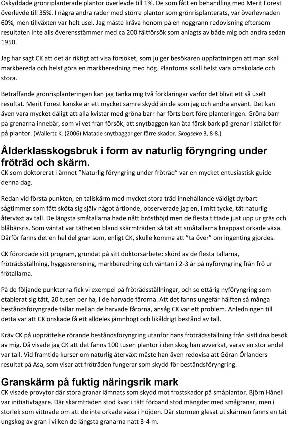 Jag måste kräva honom på en noggrann redovisning eftersom resultaten inte alls överensstämmer med ca 200 fältförsök som anlagts av både mig och andra sedan 1950.