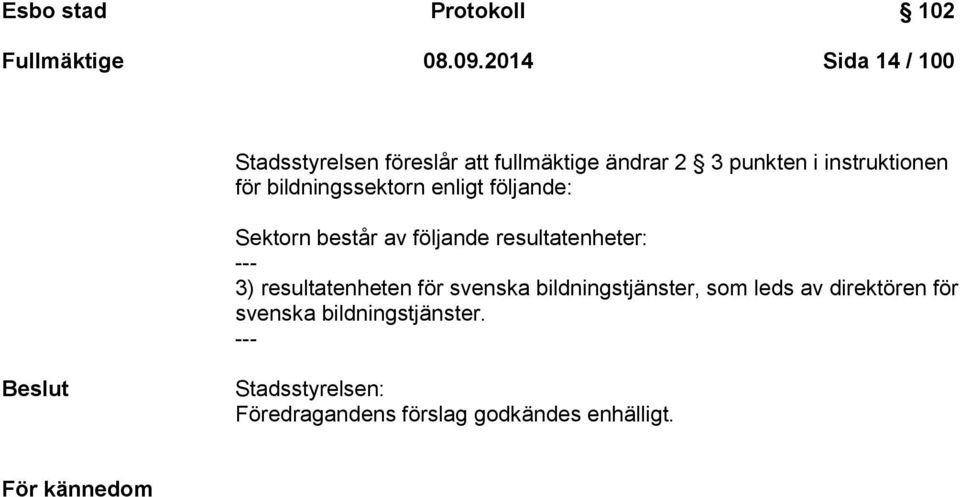 bildningssektorn enligt följande: Sektorn består av följande resultatenheter: --- 3) resultatenheten