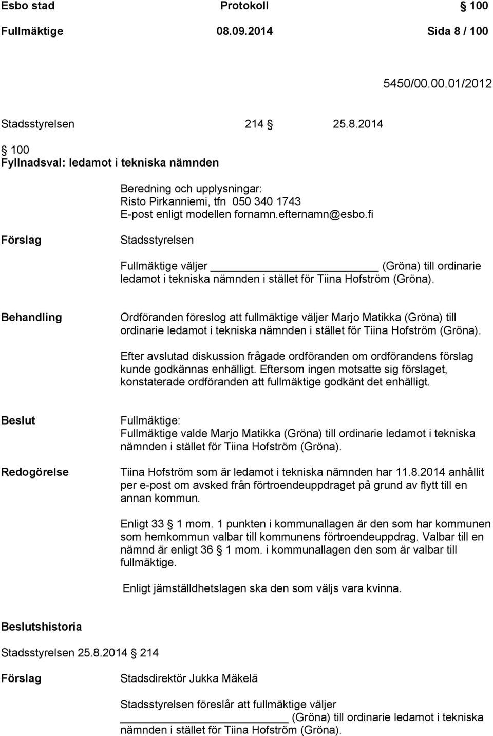 Behandling Ordföranden föreslog att fullmäktige väljer Marjo Matikka (Gröna) till ordinarie ledamot i tekniska nämnden i stället för Tiina Hofström (Gröna).