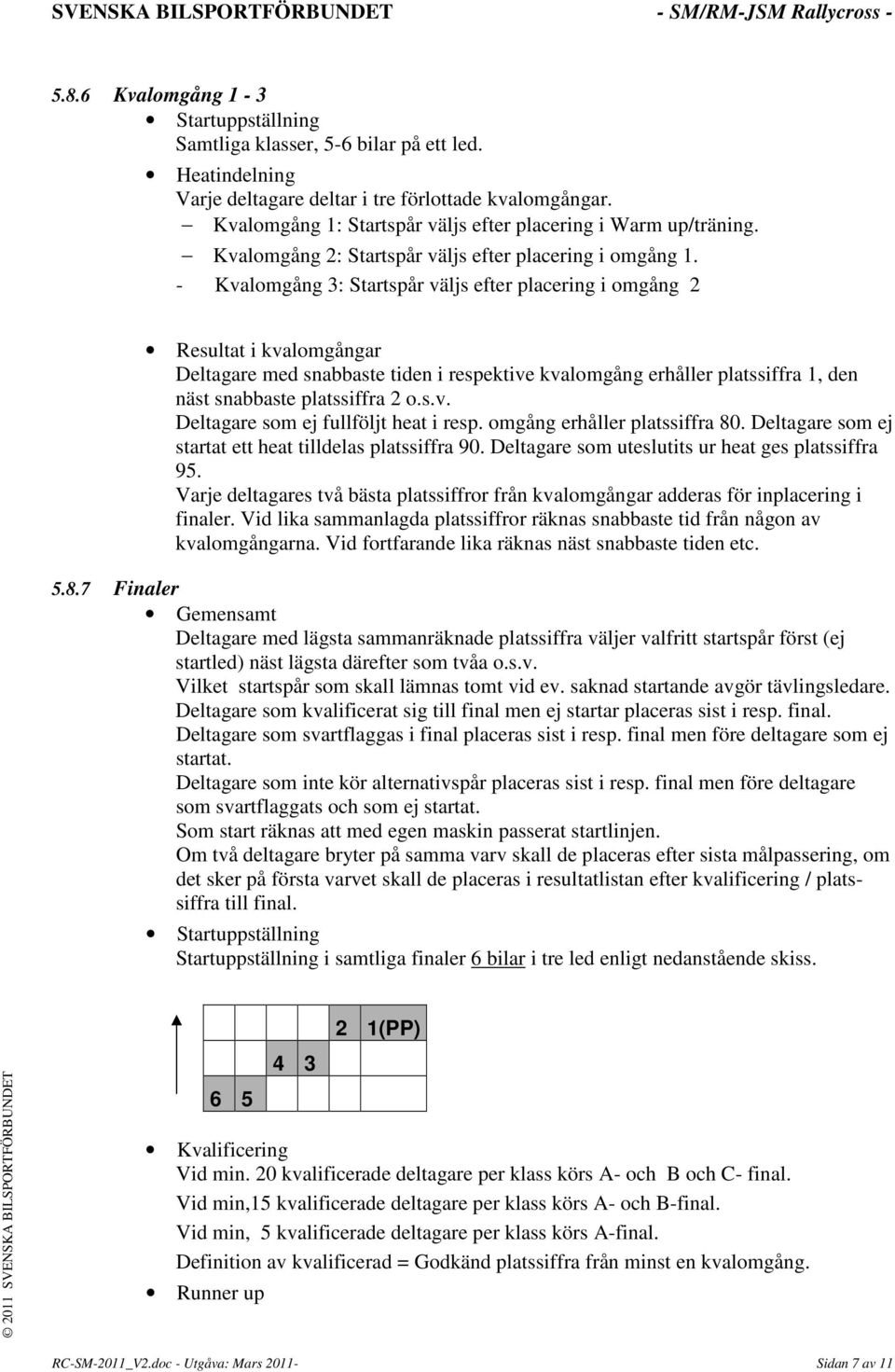 - Kvalomgång 3: Startspår väljs efter placering i omgång 2 Resultat i kvalomgångar Deltagare med snabbaste tiden i respektive kvalomgång erhåller platssiffra 1, den näst snabbaste platssiffra 2 o.s.v. Deltagare som ej fullföljt heat i resp.