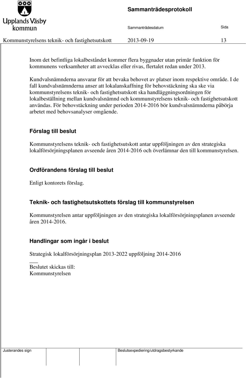 I de fall kundvalsnämnderna anser att lokalanskaffning för behovstäckning ska ske via kommunstyrelsens teknik- och fastighetsutskott ska handläggningsordningen för lokalbeställning mellan