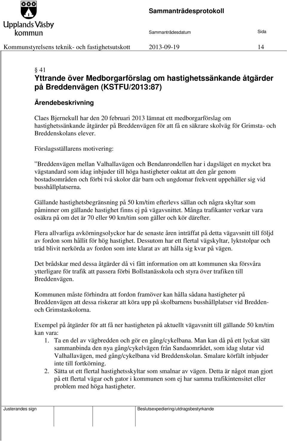 Förslagsställarens motivering: Breddenvägen mellan Valhallavägen och Bendanrondellen har i dagsläget en mycket bra vägstandard som idag inbjuder till höga hastigheter oaktat att den går genom