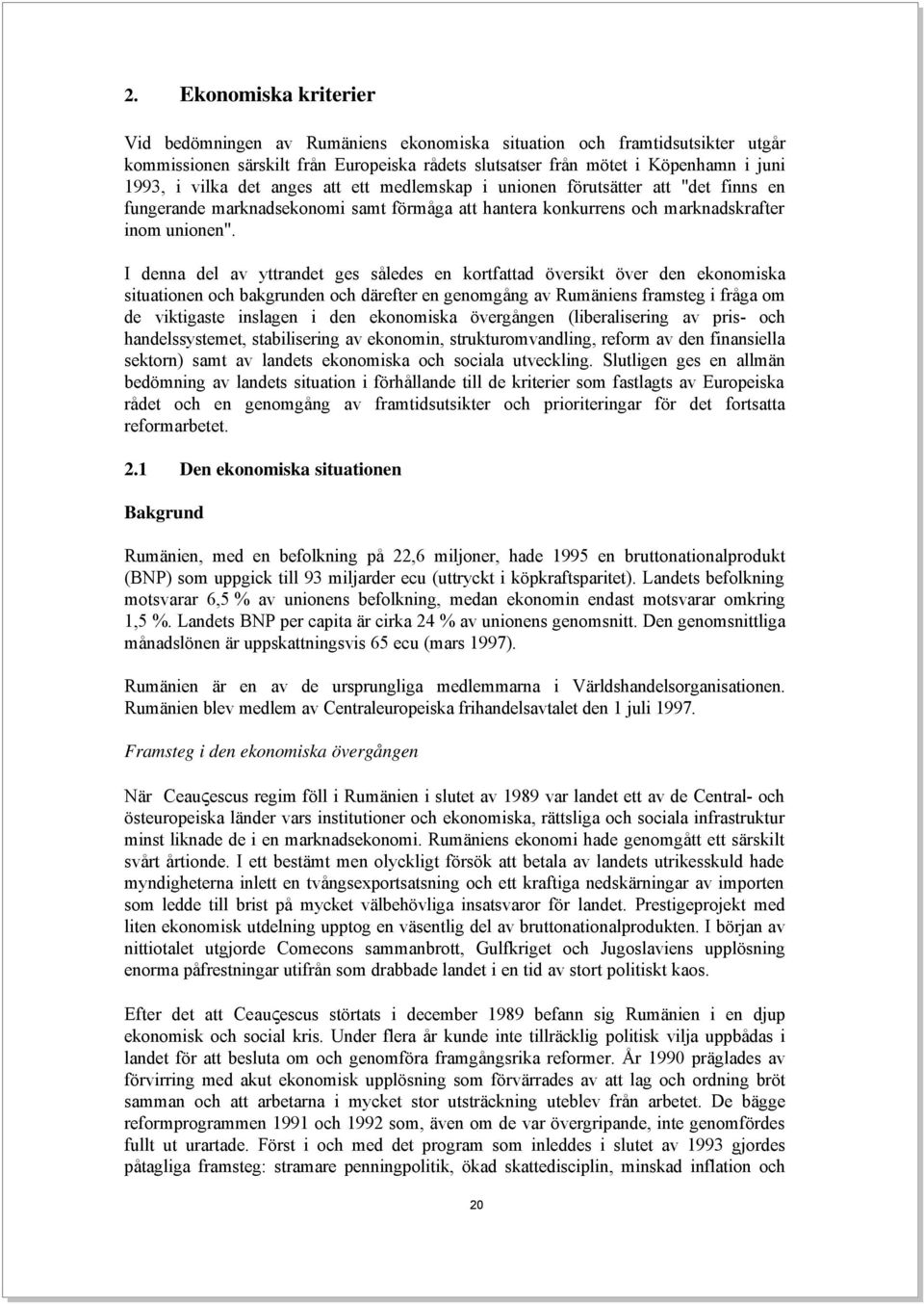 I denna del av yttrandet ges således en kortfattad översikt över den ekonomiska situationen och bakgrunden och därefter en genomgång av Rumäniens framsteg i fråga om de viktigaste inslagen i den