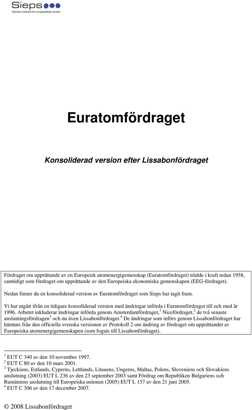 Vi har utgått ifrån en tidigare konsoliderad version med ändringar införda i Euratomfördraget till och med år 1996.