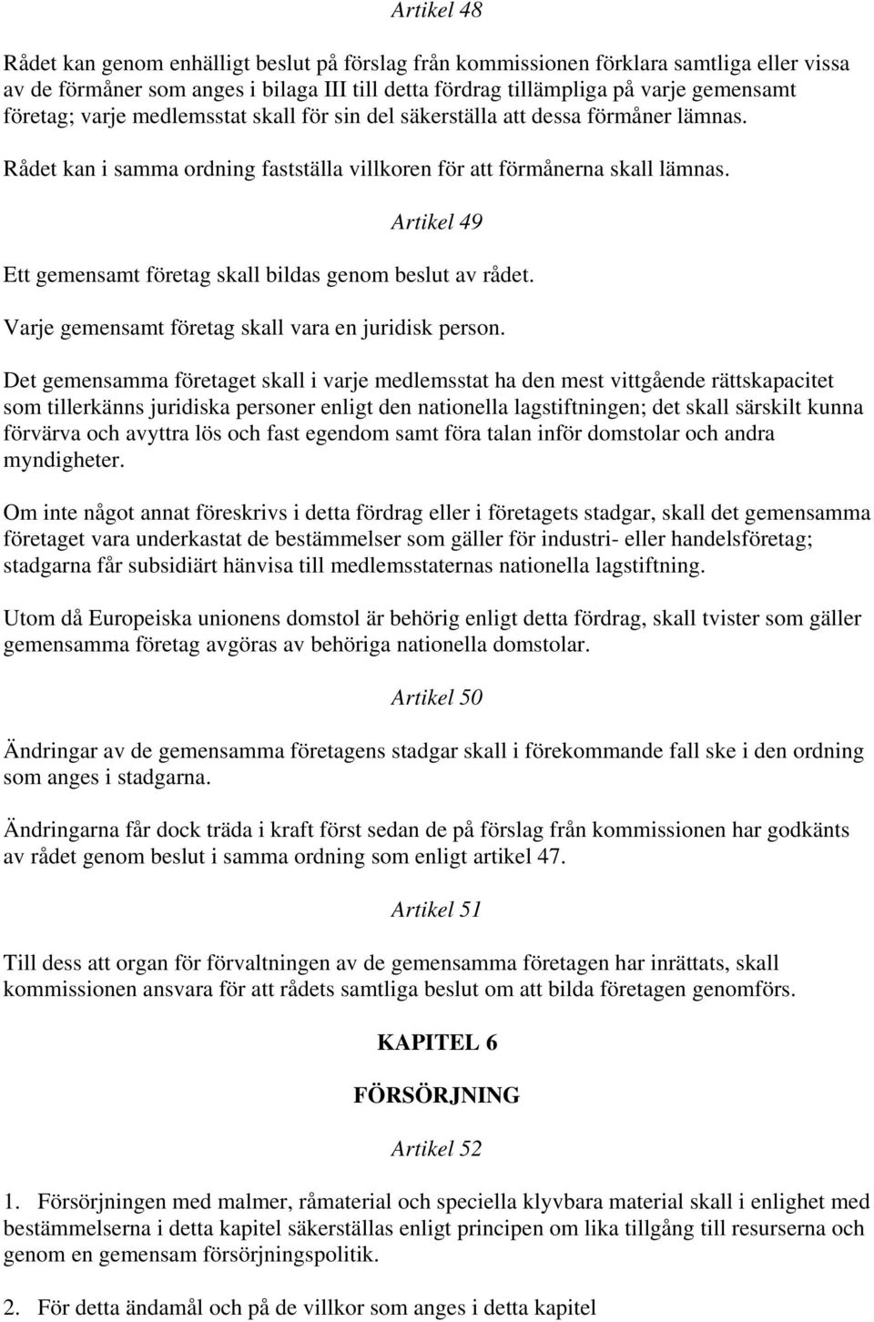 Artikel 49 Ett gemensamt företag skall bildas genom beslut av rådet. Varje gemensamt företag skall vara en juridisk person.