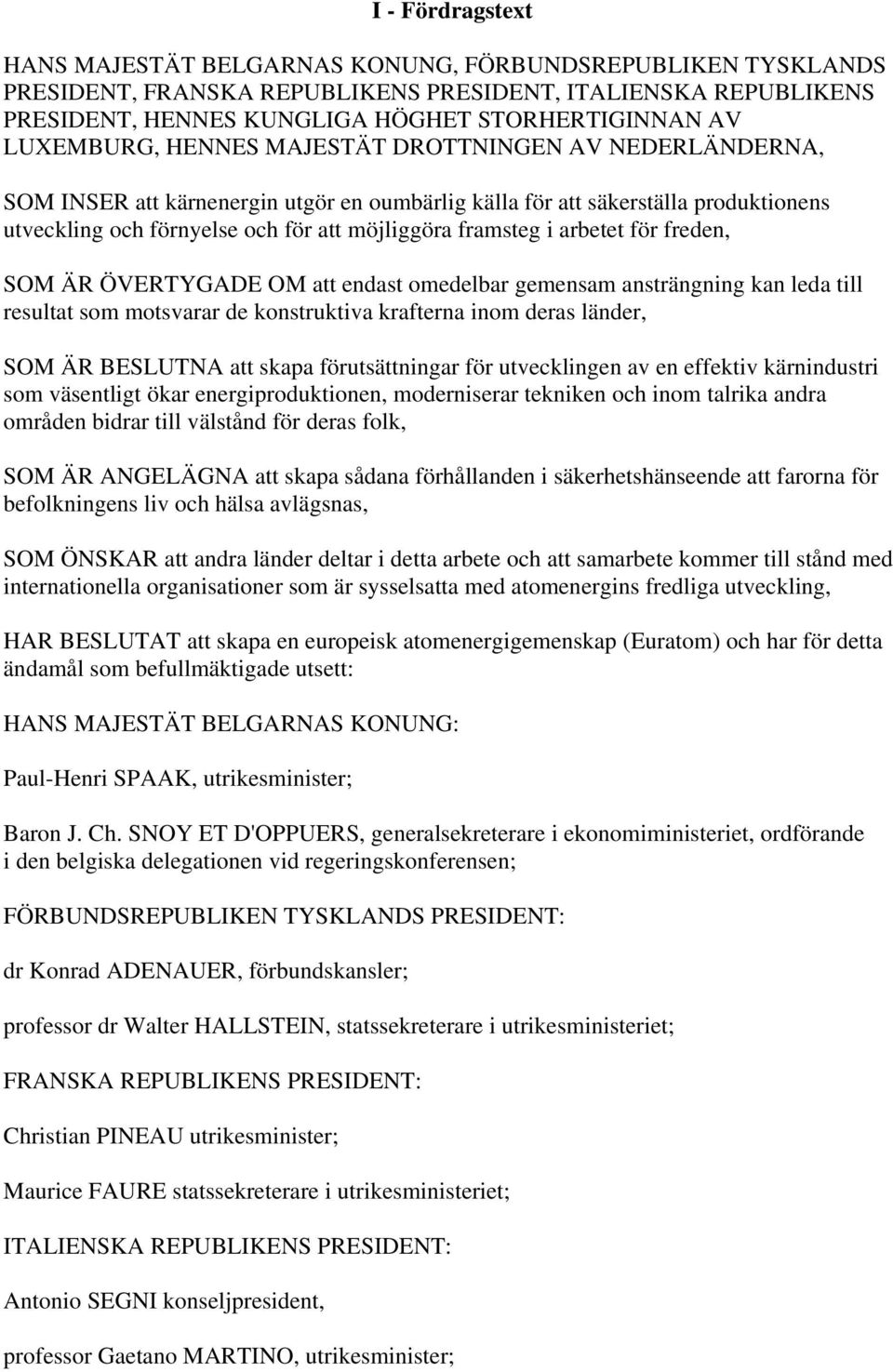 i arbetet för freden, SOM ÄR ÖVERTYGADE OM att endast omedelbar gemensam ansträngning kan leda till resultat som motsvarar de konstruktiva krafterna inom deras länder, SOM ÄR BESLUTNA att skapa