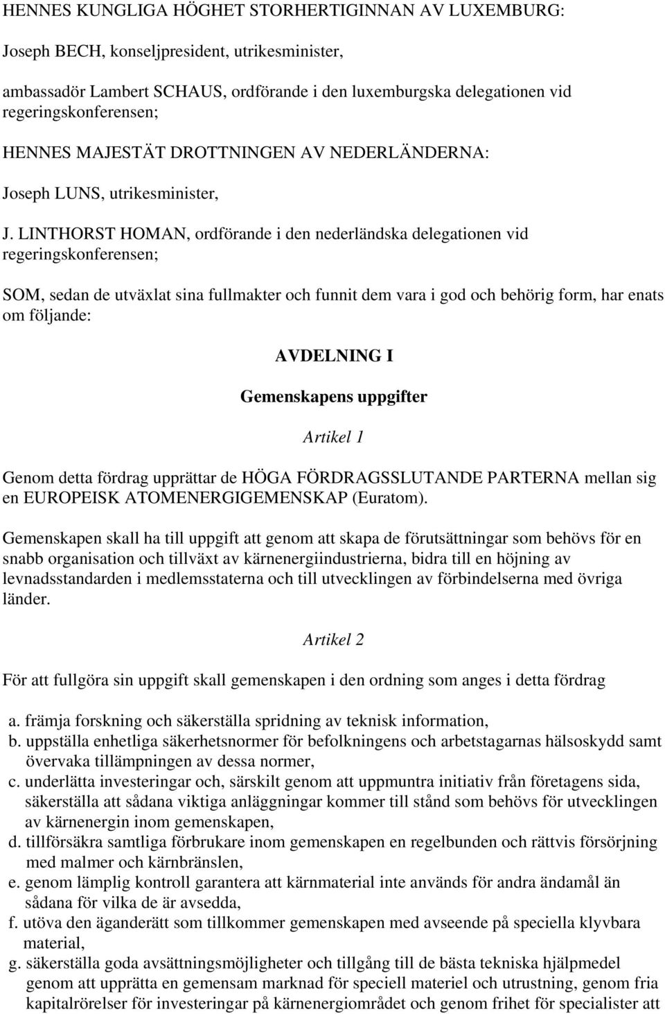 LINTHORST HOMAN, ordförande i den nederländska delegationen vid regeringskonferensen; SOM, sedan de utväxlat sina fullmakter och funnit dem vara i god och behörig form, har enats om följande: