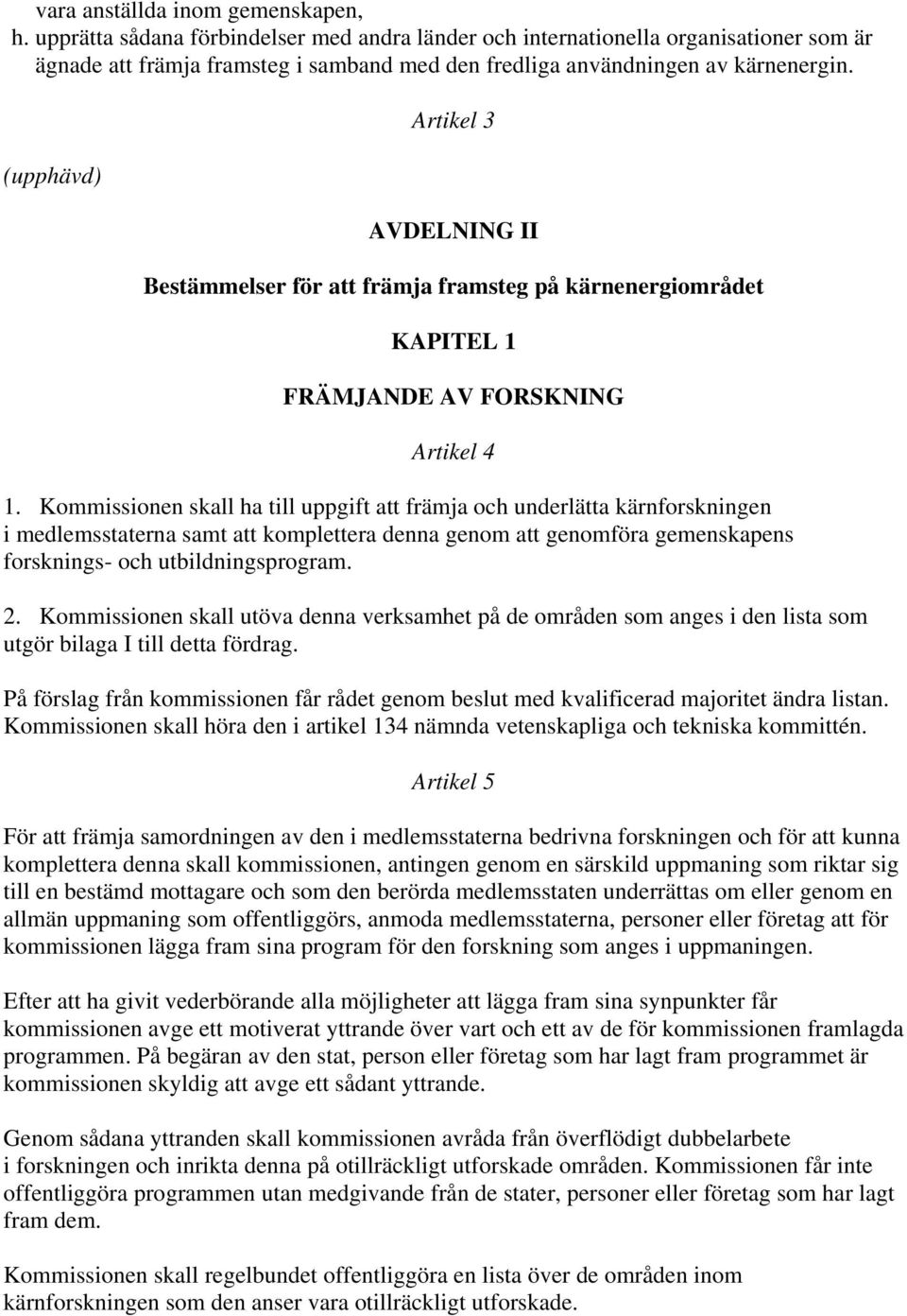 Artikel 3 AVDELNING II Bestämmelser för att främja framsteg på kärnenergiområdet KAPITEL 1 FRÄMJANDE AV FORSKNING Artikel 4 1.