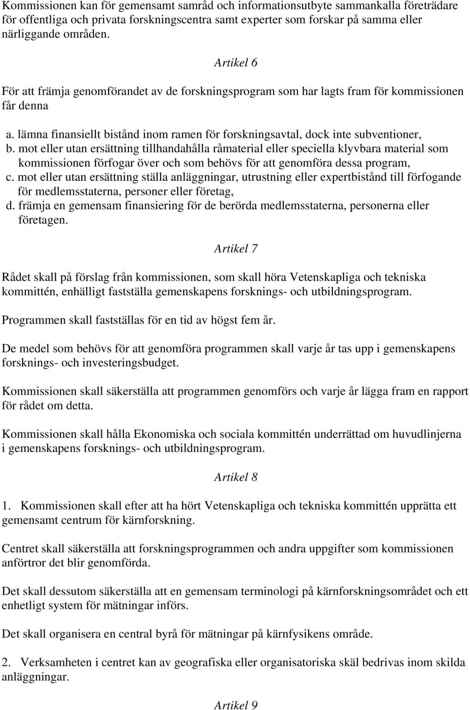 mot eller utan ersättning tillhandahålla råmaterial eller speciella klyvbara material som kommissionen förfogar över och som behövs för att genomföra dessa program, c.