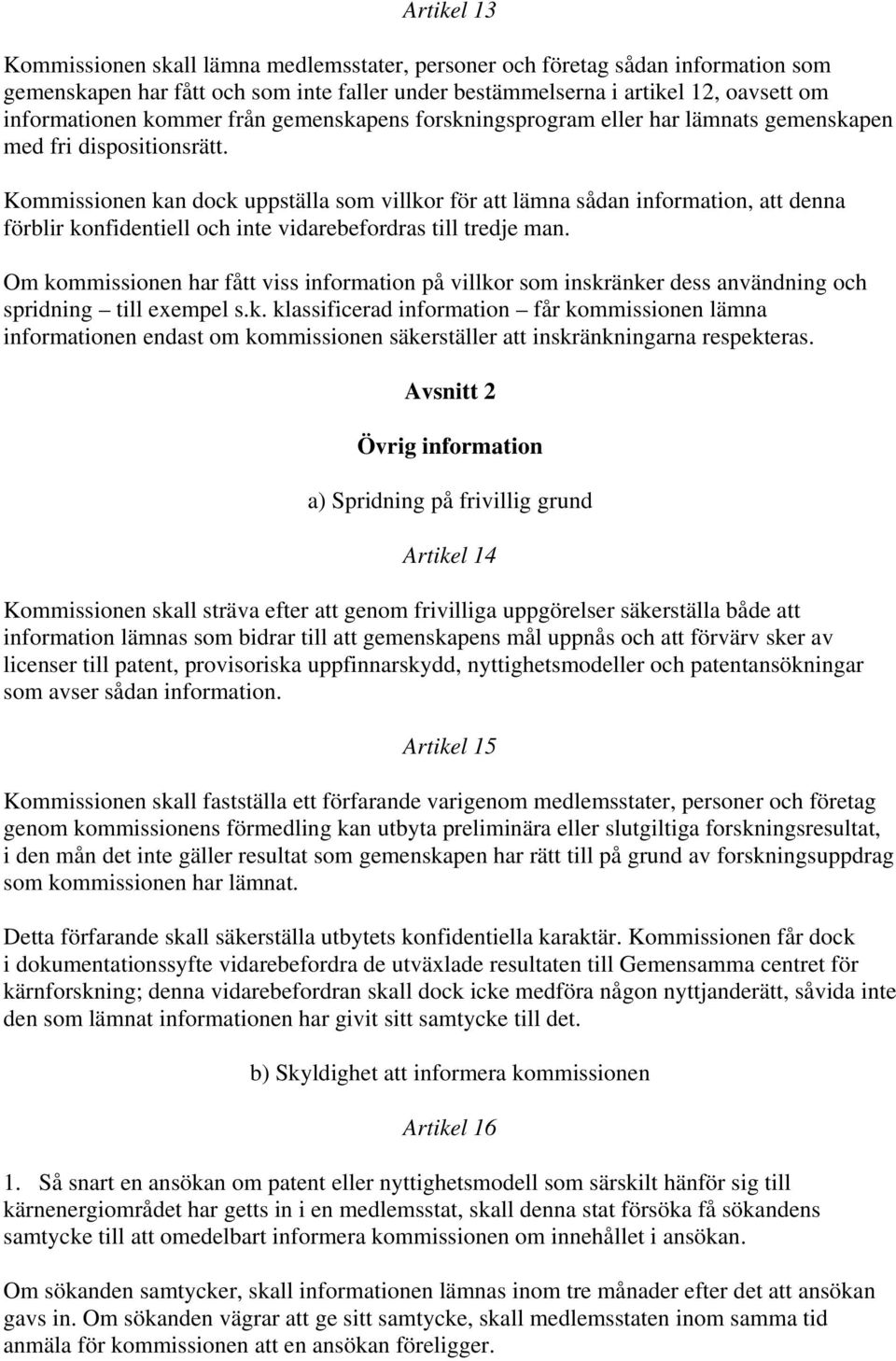 Kommissionen kan dock uppställa som villkor för att lämna sådan information, att denna förblir konfidentiell och inte vidarebefordras till tredje man.