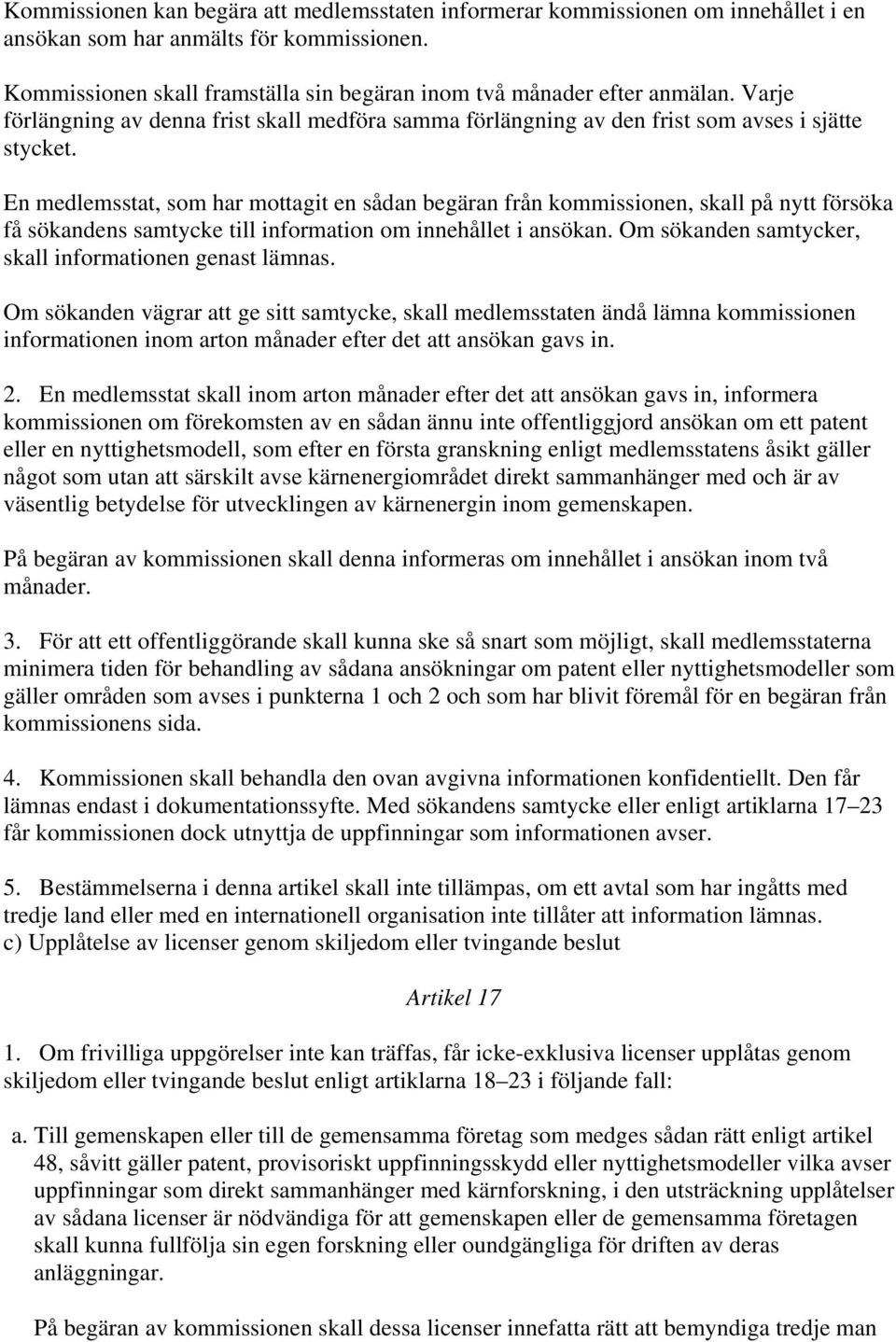 En medlemsstat, som har mottagit en sådan begäran från kommissionen, skall på nytt försöka få sökandens samtycke till information om innehållet i ansökan.