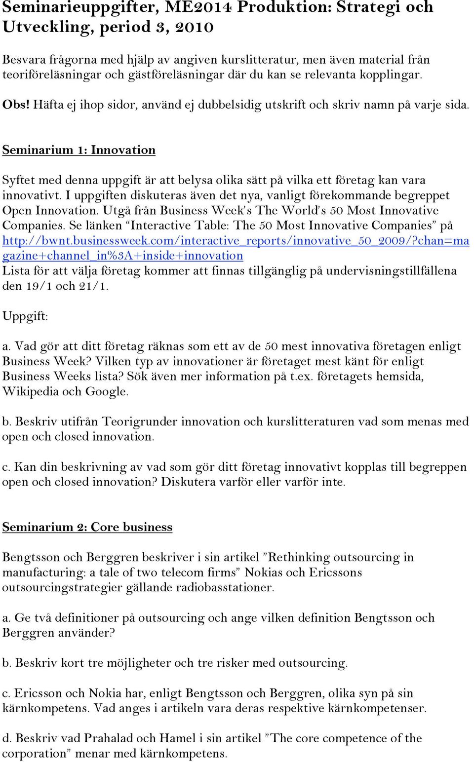 Seminarium 1: Innovation Syftet med denna uppgift är att belysa olika sätt på vilka ett företag kan vara innovativt.