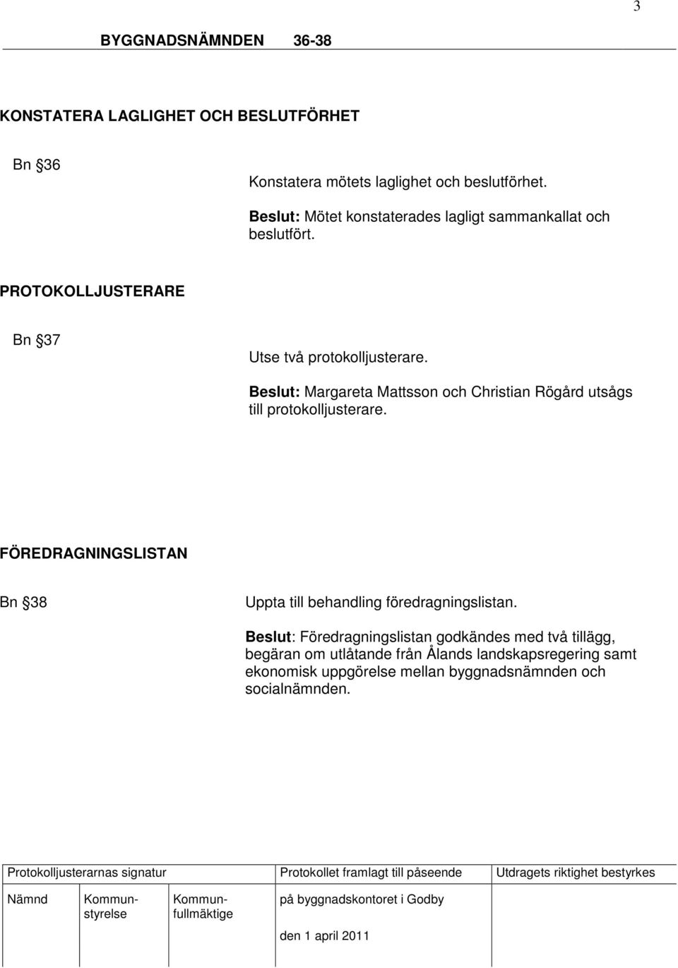 Margareta Mattsson och Christian Rögård utsågs till protokolljusterare.