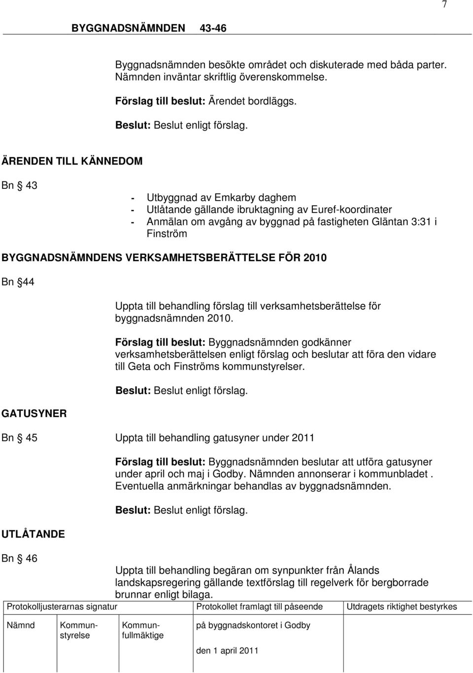 VERKSAMHETSBERÄTTELSE FÖR 2010 Bn 44 GATUSYNER Uppta till behandling förslag till verksamhetsberättelse för byggnadsnämnden 2010.