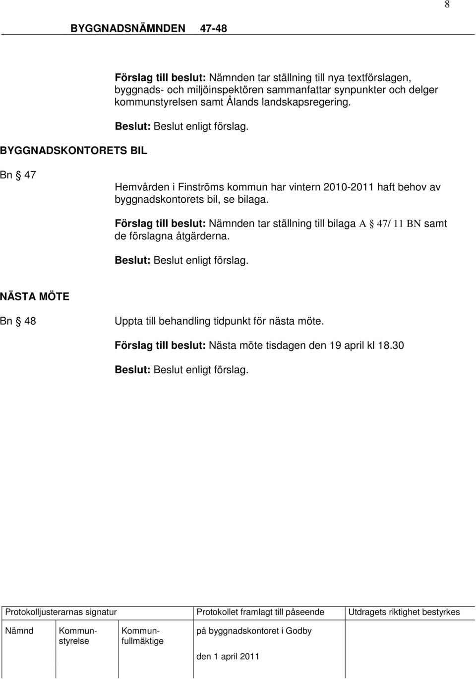 Bn 47 Hemvården i Finströms kommun har vintern 2010-2011 haft behov av byggnadskontorets bil, se bilaga.