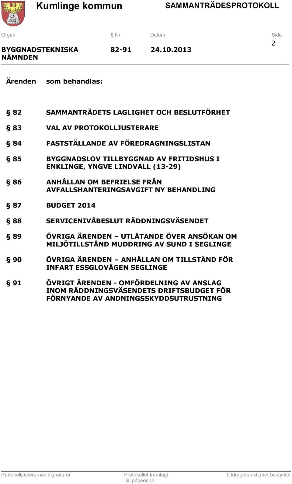 BYGGNADSLOV TILLBYGGNAD AV FRITIDSHUS I ENKLINGE, YNGVE LINDVALL (13-29) ANHÅLLAN OM BEFRIELSE FRÅN AVFALLSHANTERINGSAVGIFT NY BEHANDLING BUDGET 2014