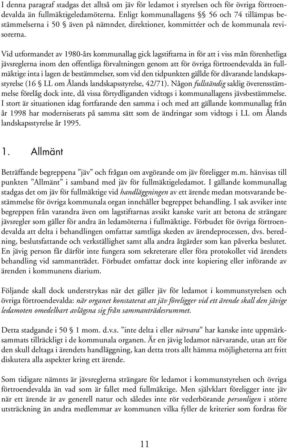 Vid utformandet av 1980-års kommunallag gick lagstiftarna in för att i viss mån förenhetliga jävsreglerna inom den offentliga förvaltningen genom att för övriga förtroendevalda än fullmäktige inta i