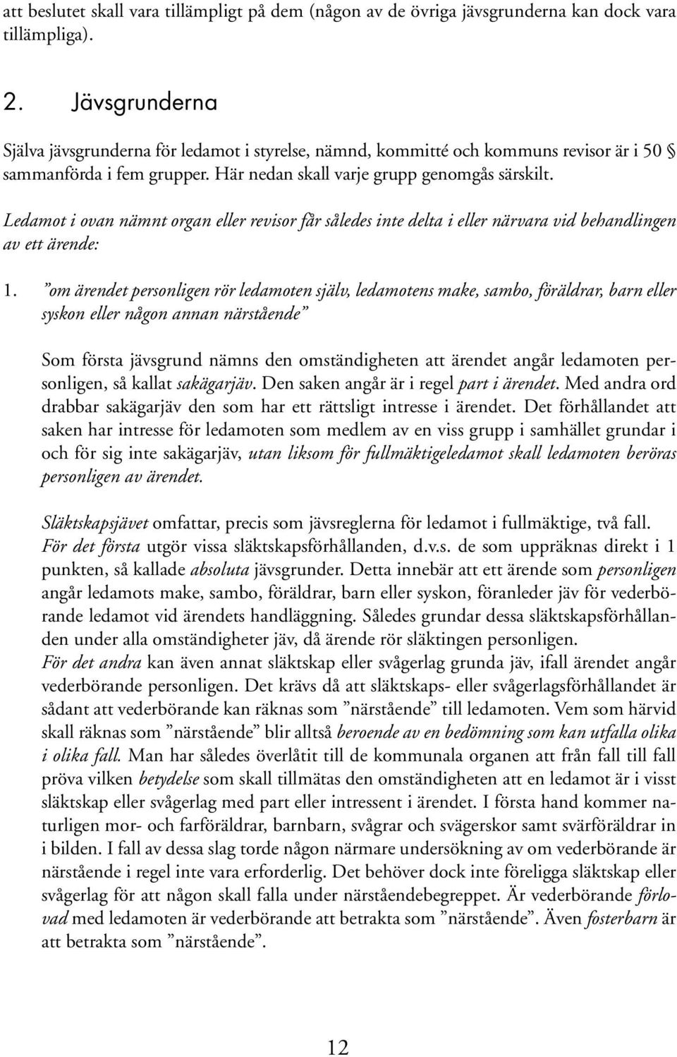 Ledamot i ovan nämnt organ eller revisor får således inte delta i eller närvara vid behandlingen av ett ärende: 1.