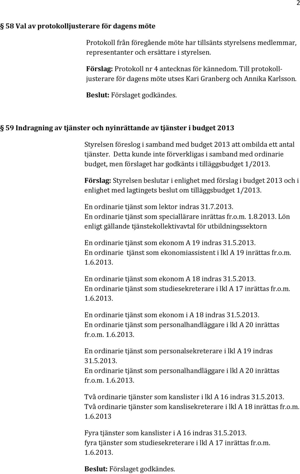 59 Indragning av tjänster och nyinrättande av tjänster i budget 2013 Styrelsen föreslog i samband med budget 2013 att ombilda ett antal tjänster.