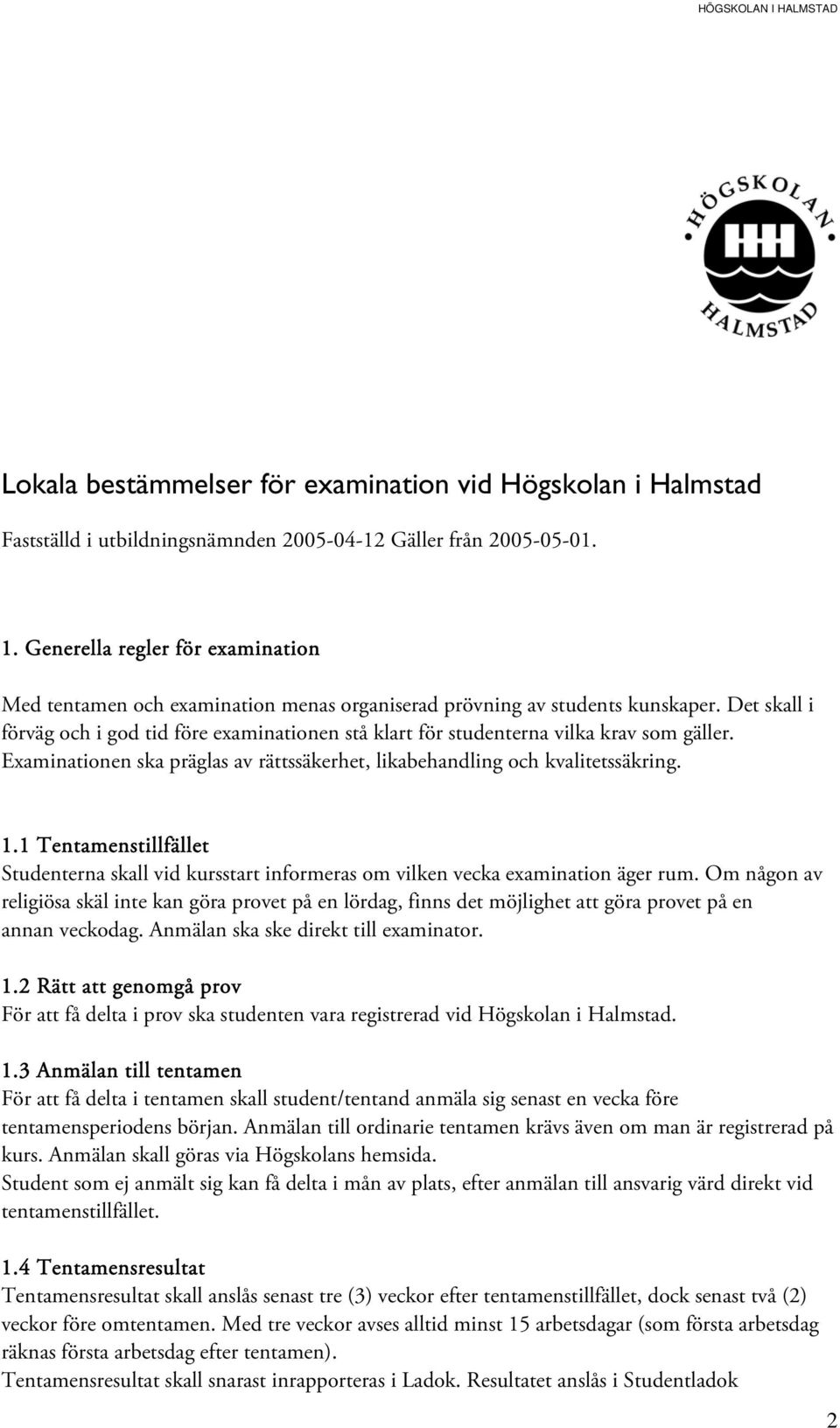Det skall i förväg och i god tid före examinationen stå klart för studenterna vilka krav som gäller. Examinationen ska präglas av rättssäkerhet, likabehandling och kvalitetssäkring. 1.