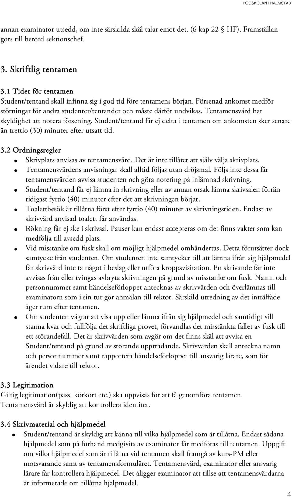 Tentamensvärd har skyldighet att notera försening. Student/tentand får ej delta i tentamen om ankomsten sker senare än trettio (30) minuter efter utsatt tid. 3.