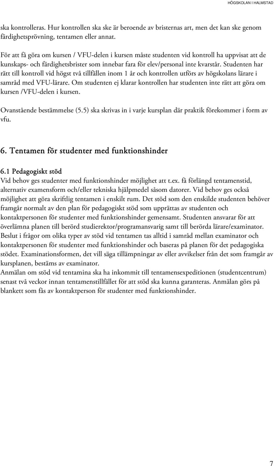 Studenten har rätt till kontroll vid högst två tillfällen inom 1 år och kontrollen utförs av högskolans lärare i samråd med VFU-lärare.