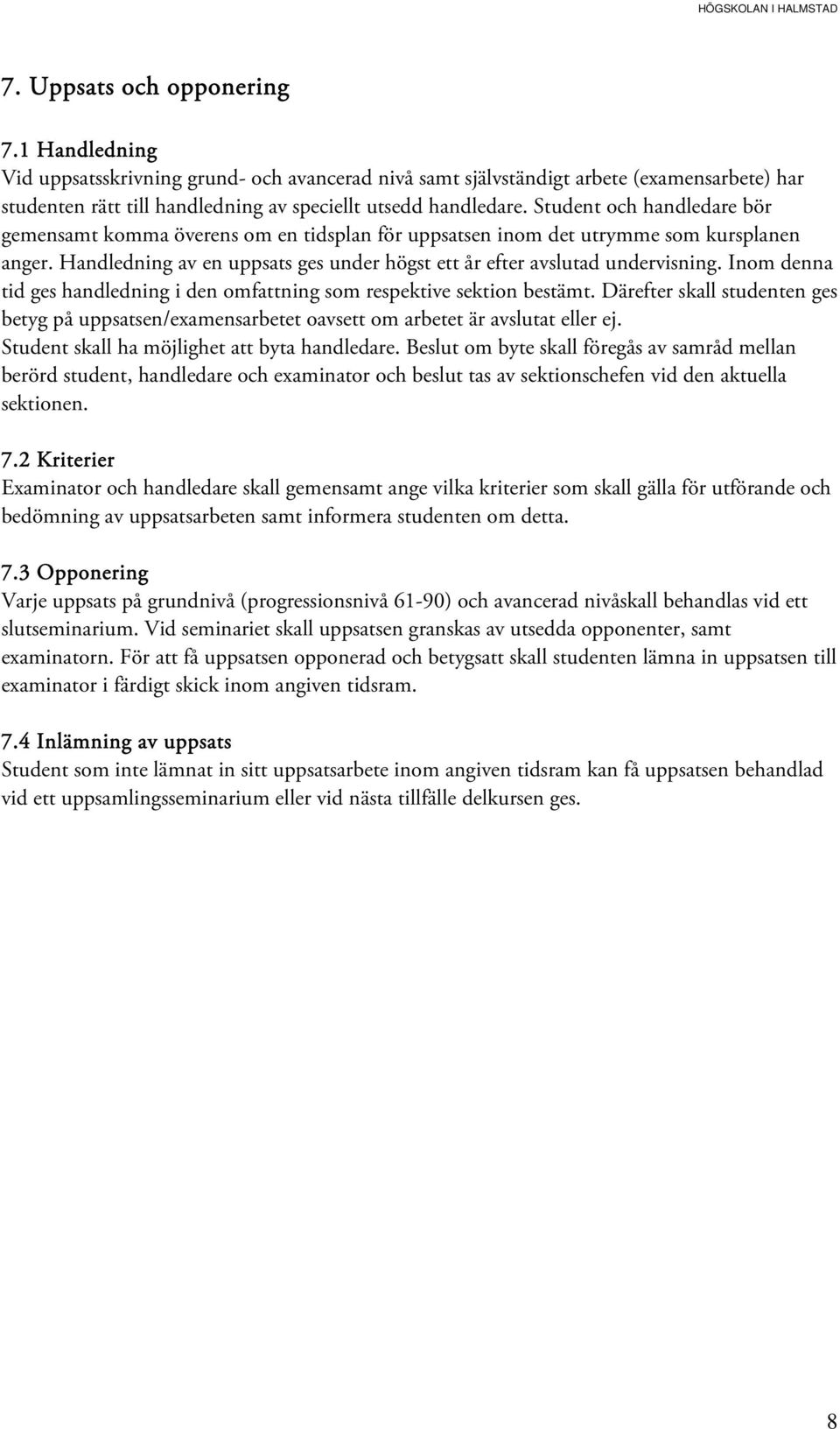 Inom denna tid ges handledning i den omfattning som respektive sektion bestämt. Därefter skall studenten ges betyg på uppsatsen/examensarbetet oavsett om arbetet är avslutat eller ej.