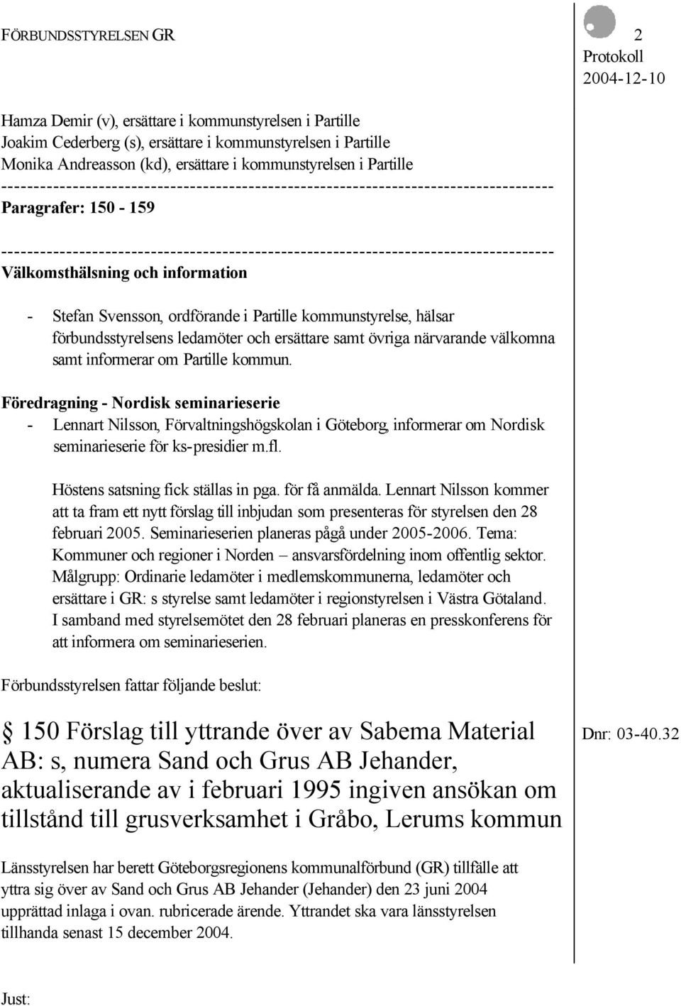 ------------------------------------------------------------------------------------- Välkomsthälsning och information - Stefan Svensson, ordförande i Partille kommunstyrelse, hälsar