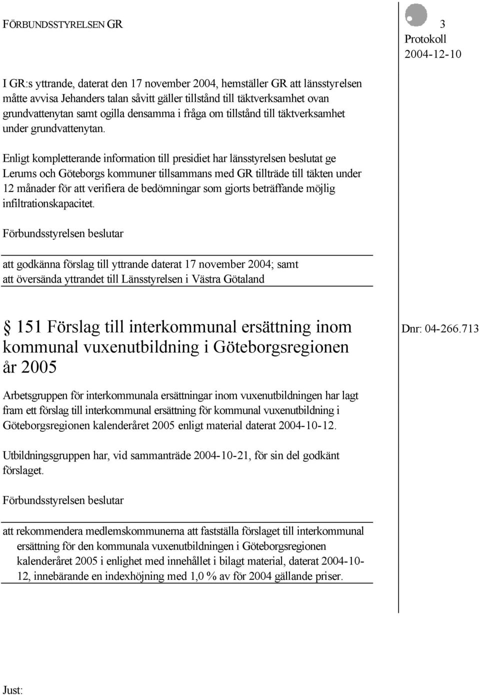 Enligt kompletterande information till presidiet har länsstyrelsen beslutat ge Lerums och Göteborgs kommuner tillsammans med GR tillträde till täkten under 12 månader för att verifiera de bedömningar