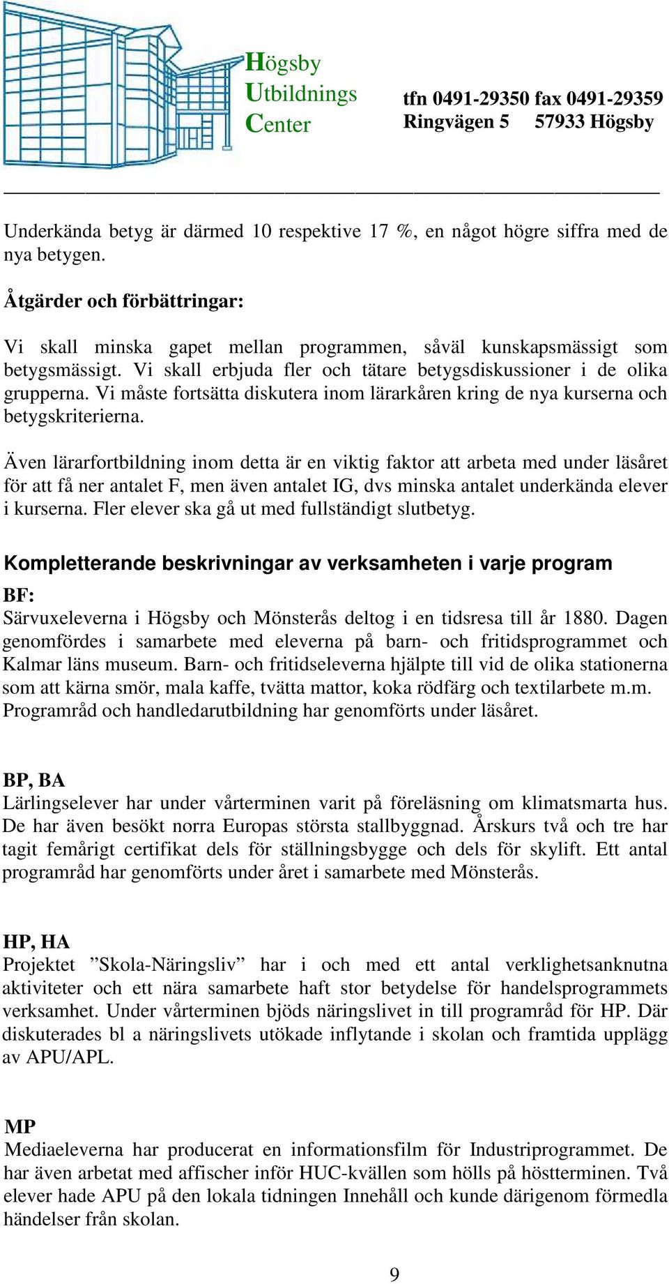 Även lärarfortbildning inom detta är en viktig faktor att arbeta med under läsåret för att få ner antalet F, men även antalet IG, dvs minska antalet underkända elever i kurserna.