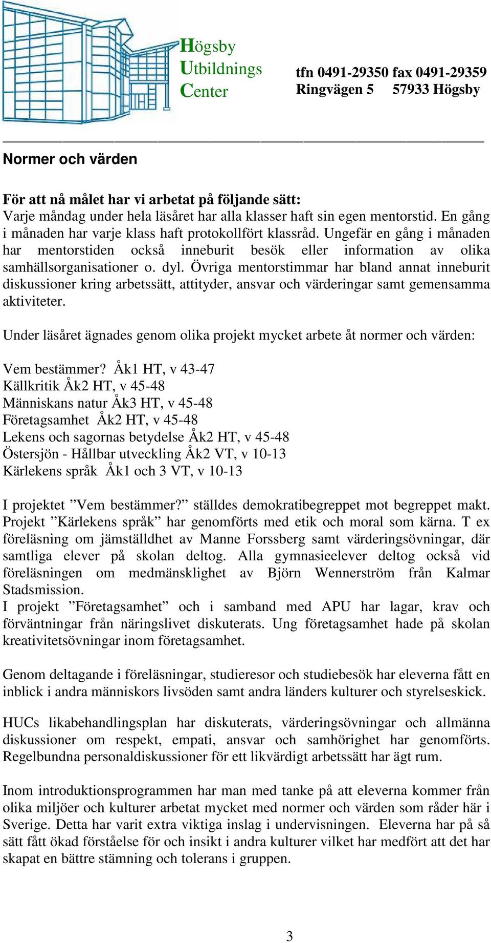 Övriga mentorstimmar har bland annat inneburit diskussioner kring arbetssätt, attityder, ansvar och värderingar samt gemensamma aktiviteter.