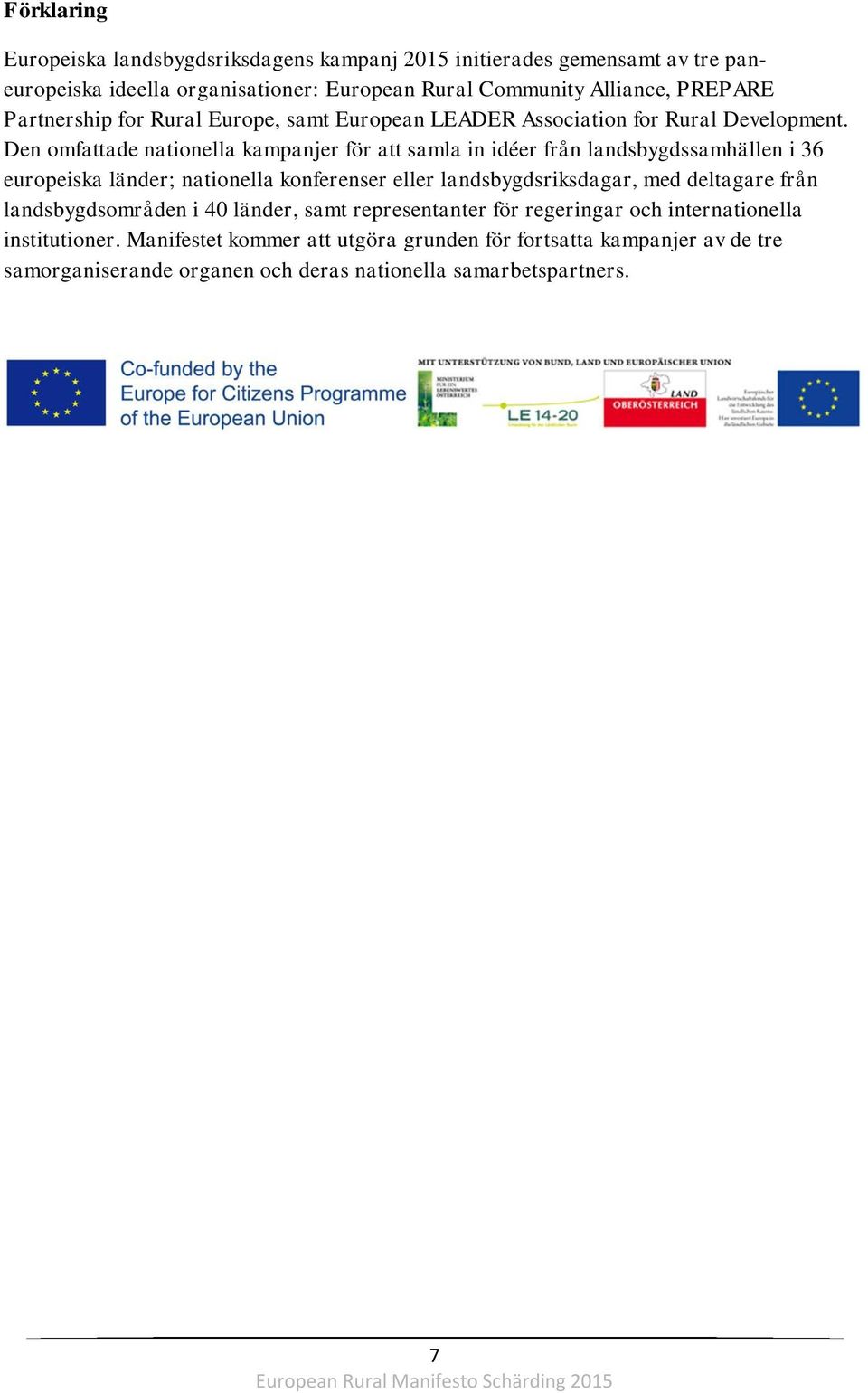 Den omfattade nationella kampanjer för att samla in idéer från landsbygdssamhällen i 36 europeiska länder; nationella konferenser eller landsbygdsriksdagar, med