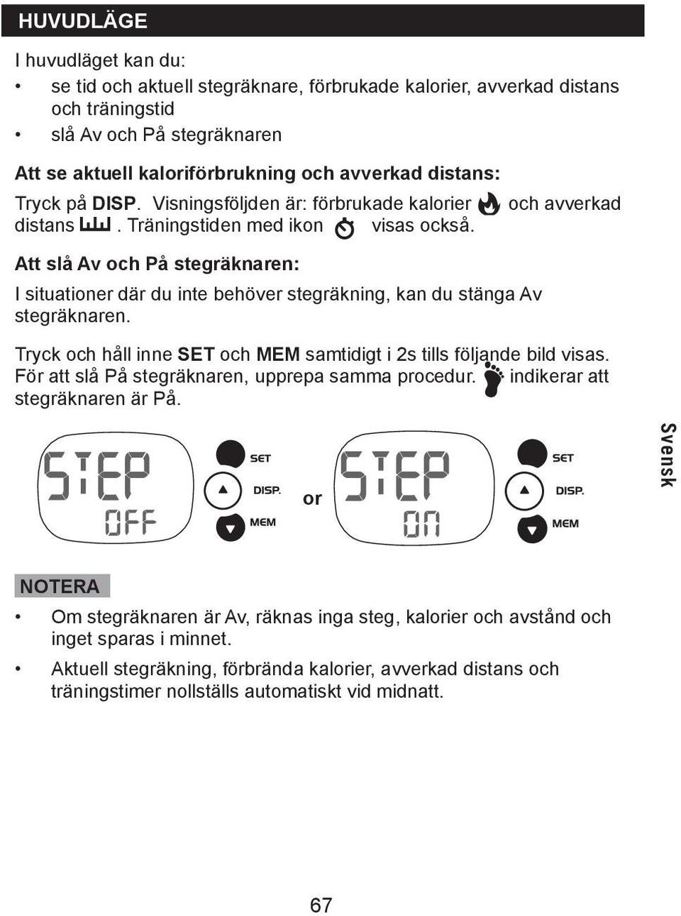 Att slå Av och På stegräknaren: I situationer där du inte behöver stegräkning, kan du stänga Av stegräknaren. Tryck och håll inne SET och MEM samtidigt i 2s tills följande bild visas.