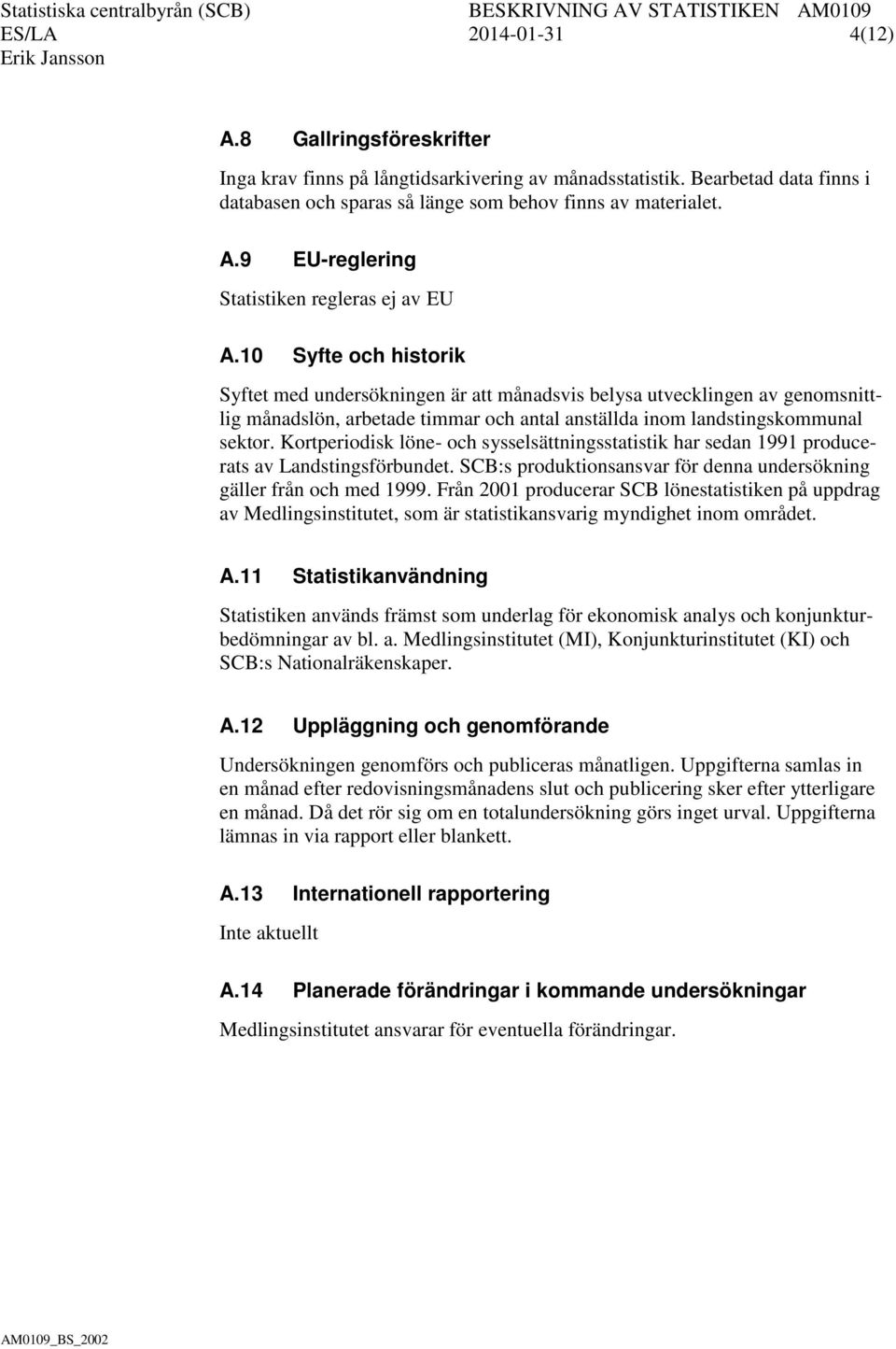 Kortperiodisk löne- och sysselsättningsstatistik har sedan 1991 producerats av Landstingsförbundet. SCB:s produktionsansvar för denna undersökning gäller från och med 1999.