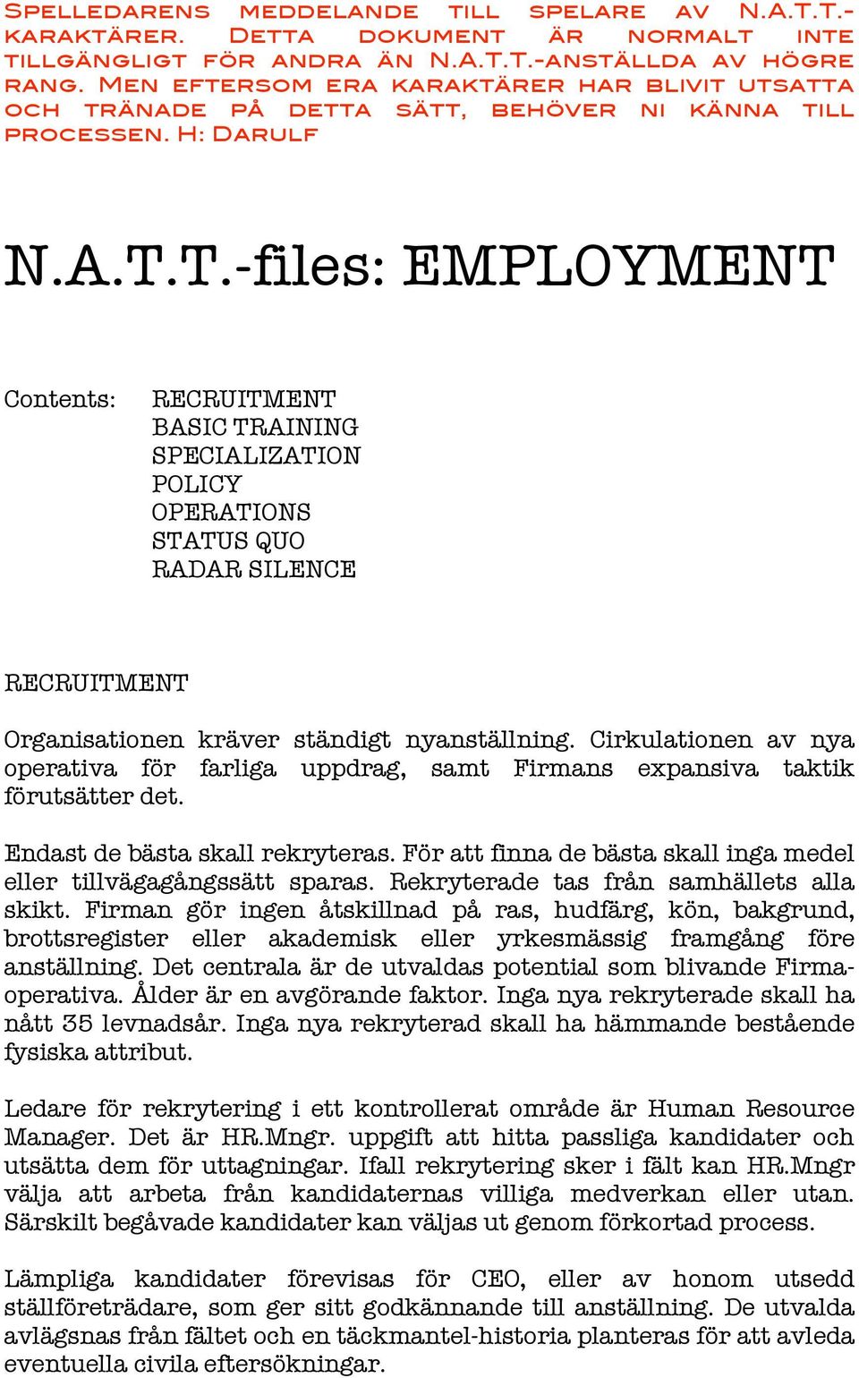 T.-files: EMPLOYMENT Contents: RECRUITMENT BASIC TRAINING SPECIALIZATION POLICY OPERATIONS STATUS QUO RADAR SILENCE RECRUITMENT Organisationen kräver ständigt nyanställning.