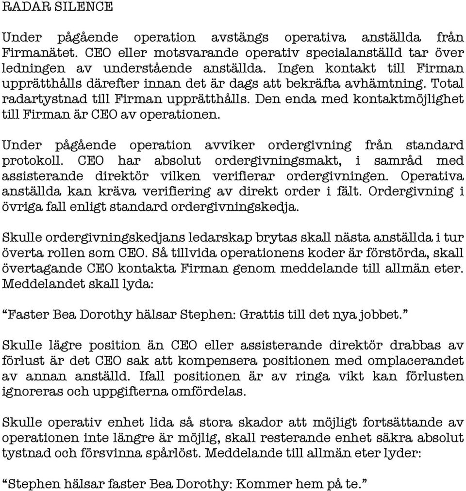 Under pågående operation avviker ordergivning från standard protokoll. CEO har absolut ordergivningsmakt, i samråd med assisterande direktör vilken verifierar ordergivningen.