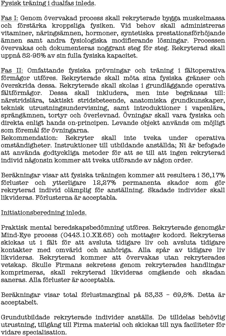 Processen övervakas och dokumenteras noggrant steg för steg. Rekryterad skall uppnå 82-95% av sin fulla fysiska kapacitet.