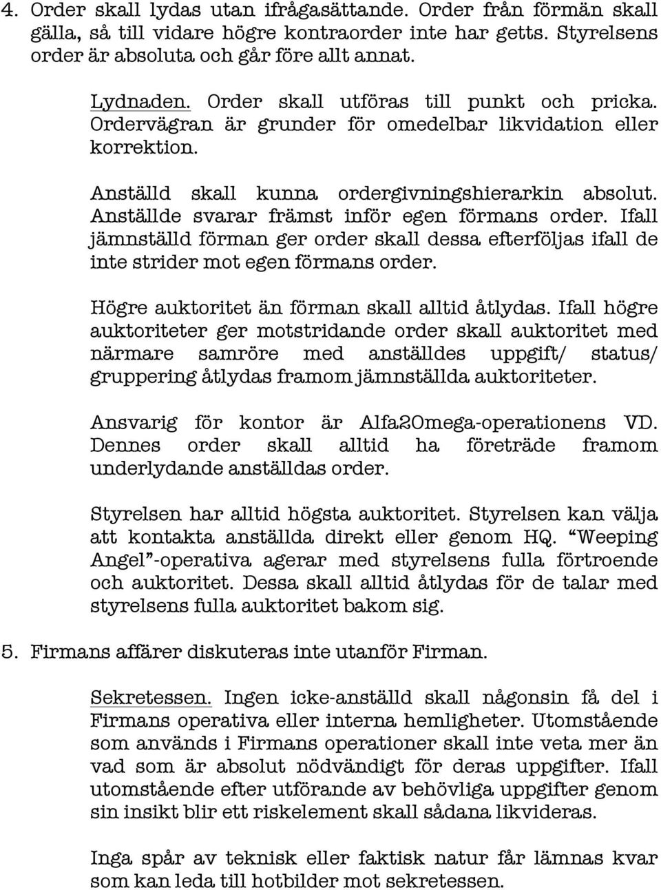 Anställde svarar främst inför egen förmans order. Ifall jämnställd förman ger order skall dessa efterföljas ifall de inte strider mot egen förmans order.