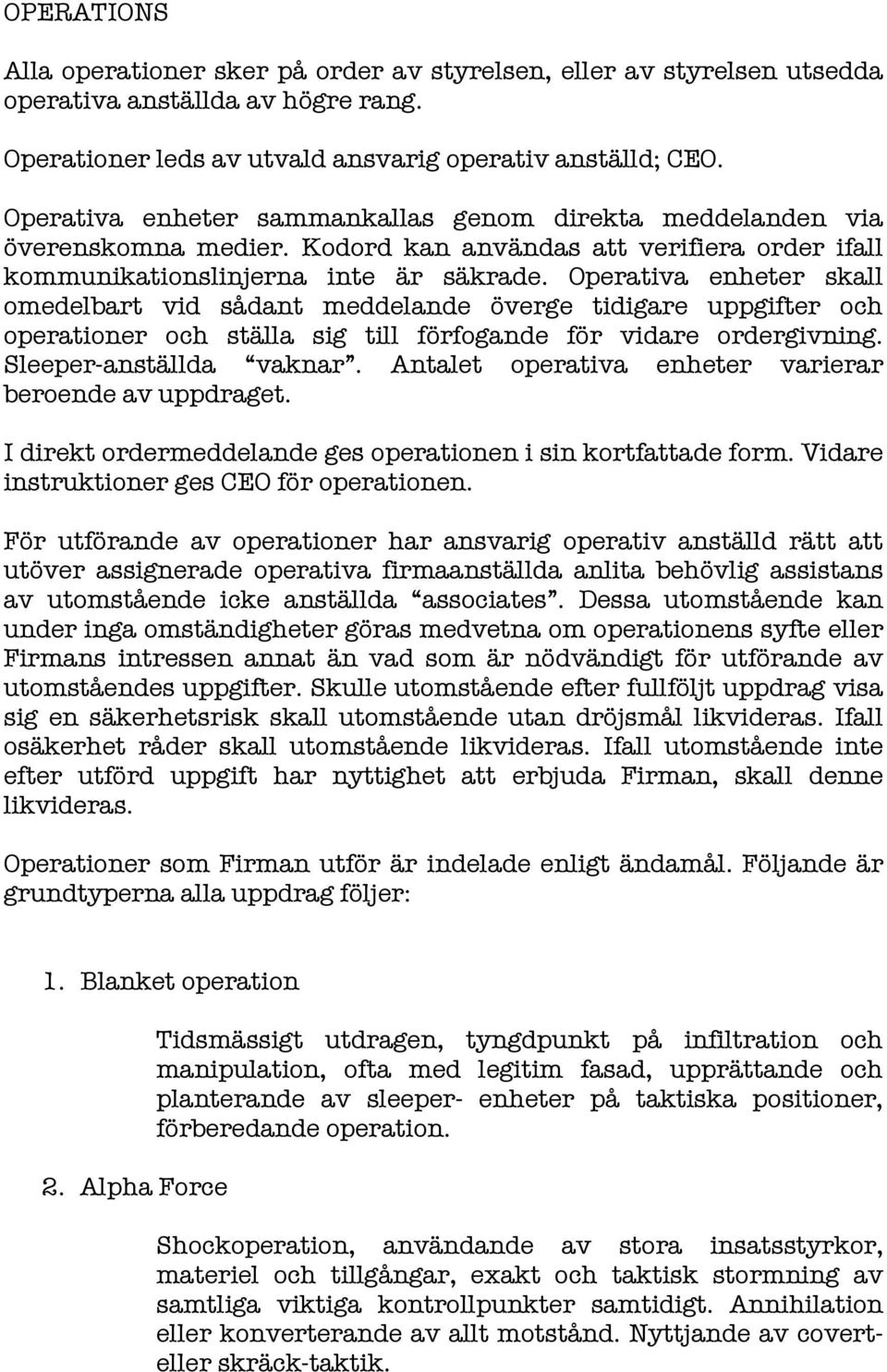 Operativa enheter skall omedelbart vid sådant meddelande överge tidigare uppgifter och operationer och ställa sig till förfogande för vidare ordergivning. Sleeper-anställda vaknar.