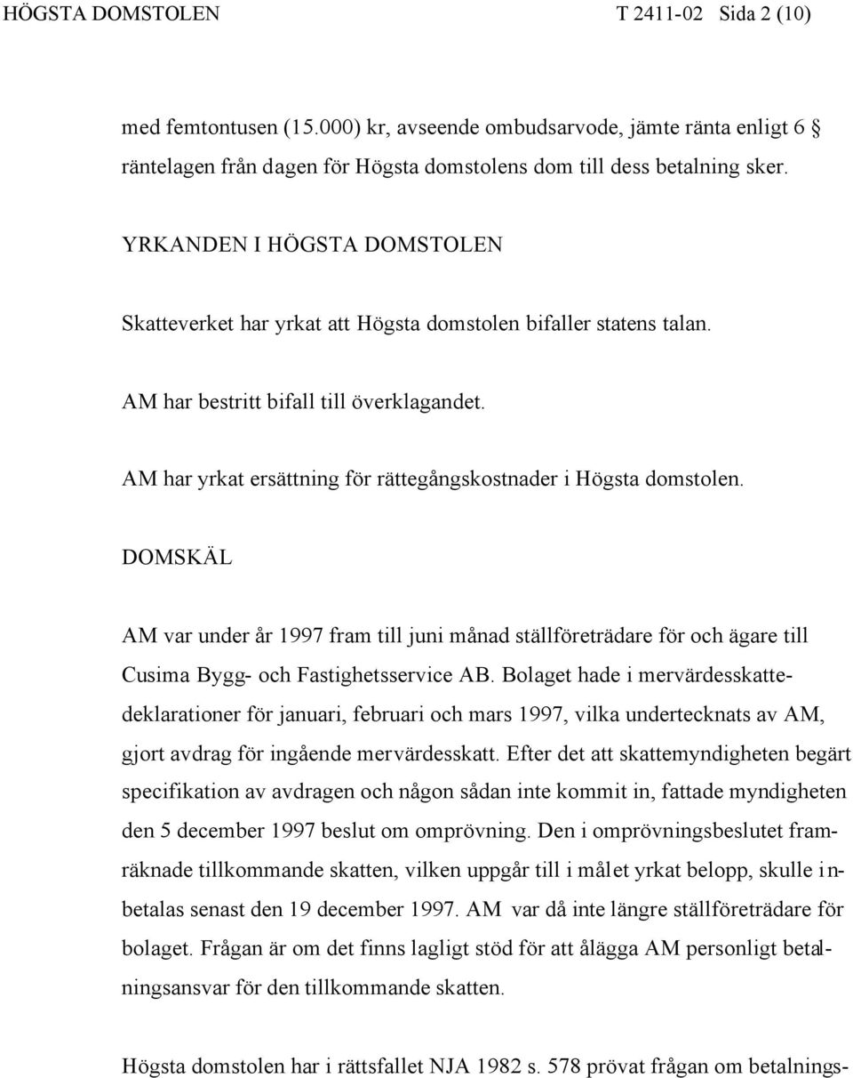 AM har yrkat ersättning för rättegångskostnader i Högsta domstolen. DOMSKÄL AM var under år 1997 fram till juni månad ställföreträdare för och ägare till Cusima Bygg- och Fastighetsservice AB.