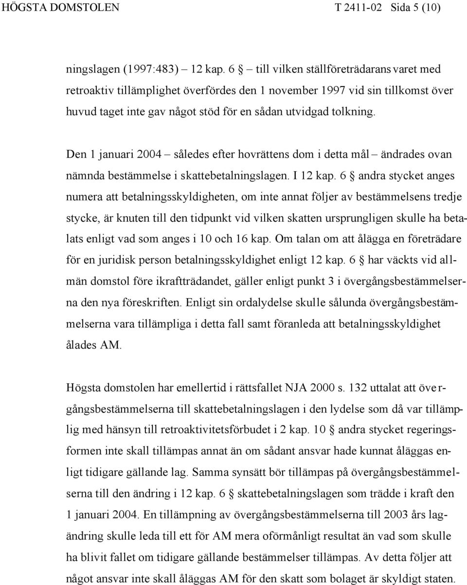 Den 1 januari 2004 således efter hovrättens dom i detta mål ändrades ovan nämnda bestämmelse i skattebetalningslagen. I 12 kap.