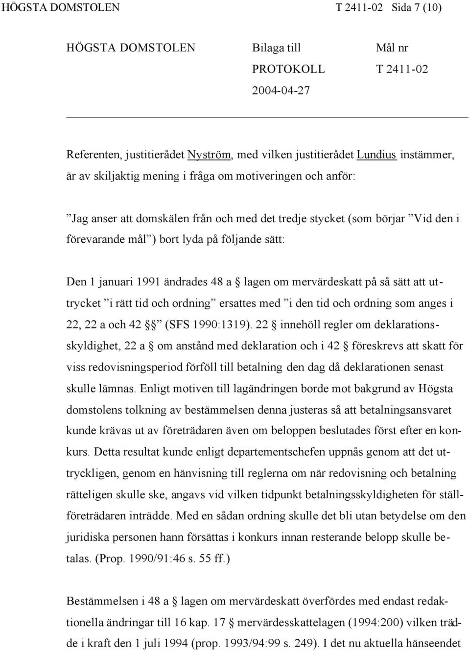 ändrades 48 a lagen om mervärdeskatt på så sätt att uttrycket i rätt tid och ordning ersattes med i den tid och ordning som anges i 22, 22 a och 42 (SFS 1990:1319).