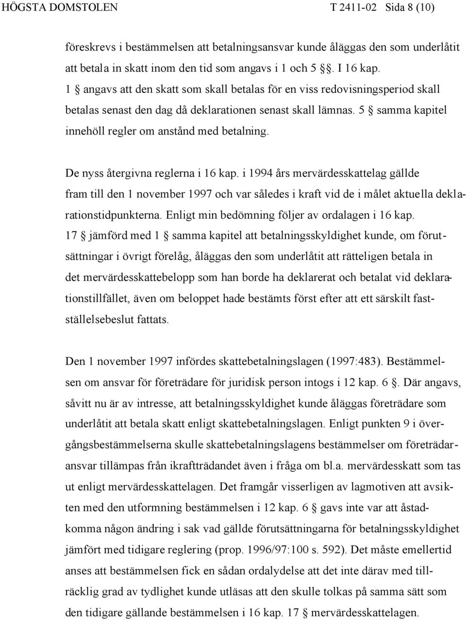 De nyss återgivna reglerna i 16 kap. i 1994 års mervärdesskattelag gällde fram till den 1 november 1997 och var således i kraft vid de i målet aktuella deklarationstidpunkterna.