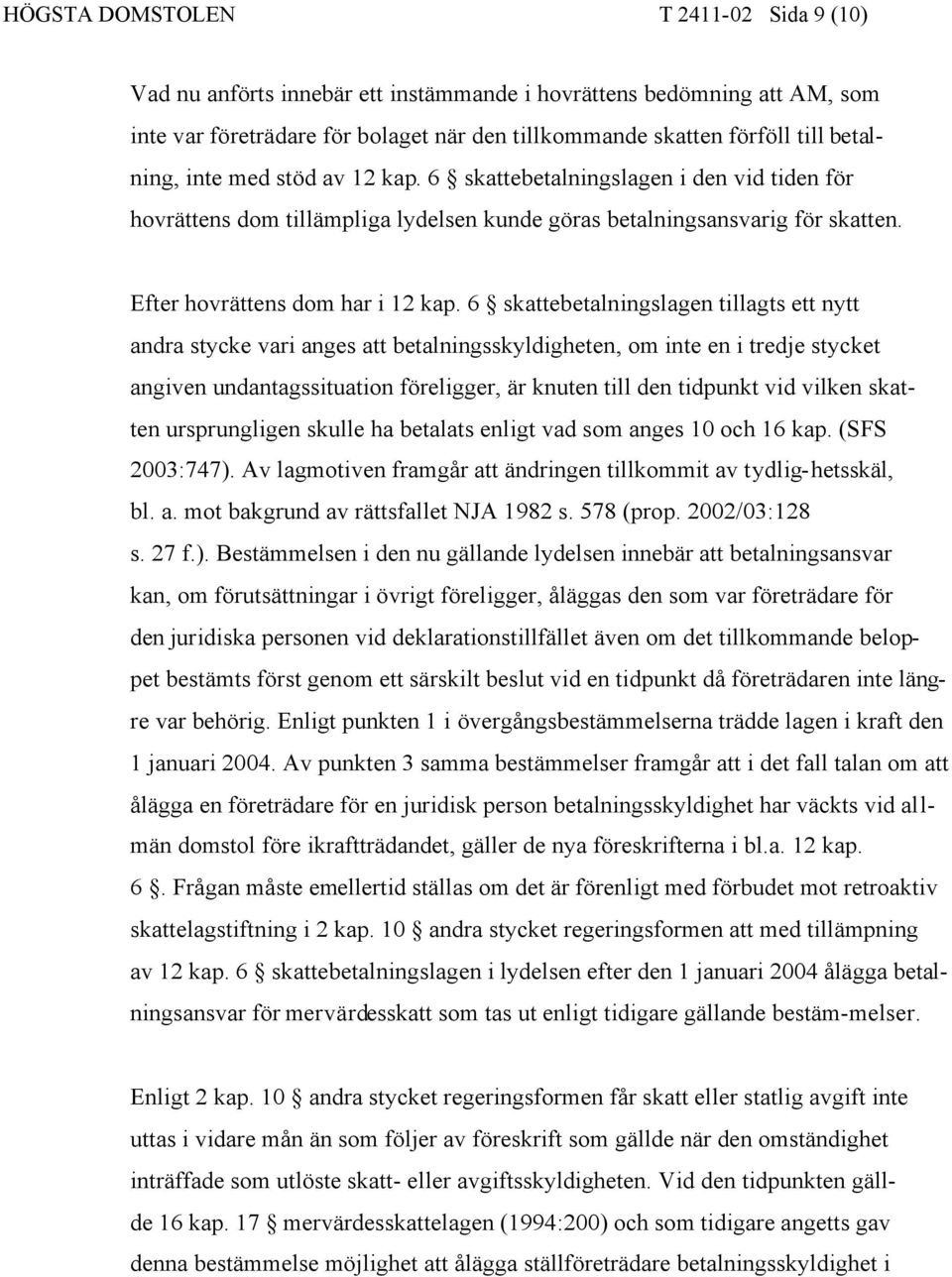 6 skattebetalningslagen tillagts ett nytt andra stycke vari anges att betalningsskyldigheten, om inte en i tredje stycket angiven undantagssituation föreligger, är knuten till den tidpunkt vid vilken