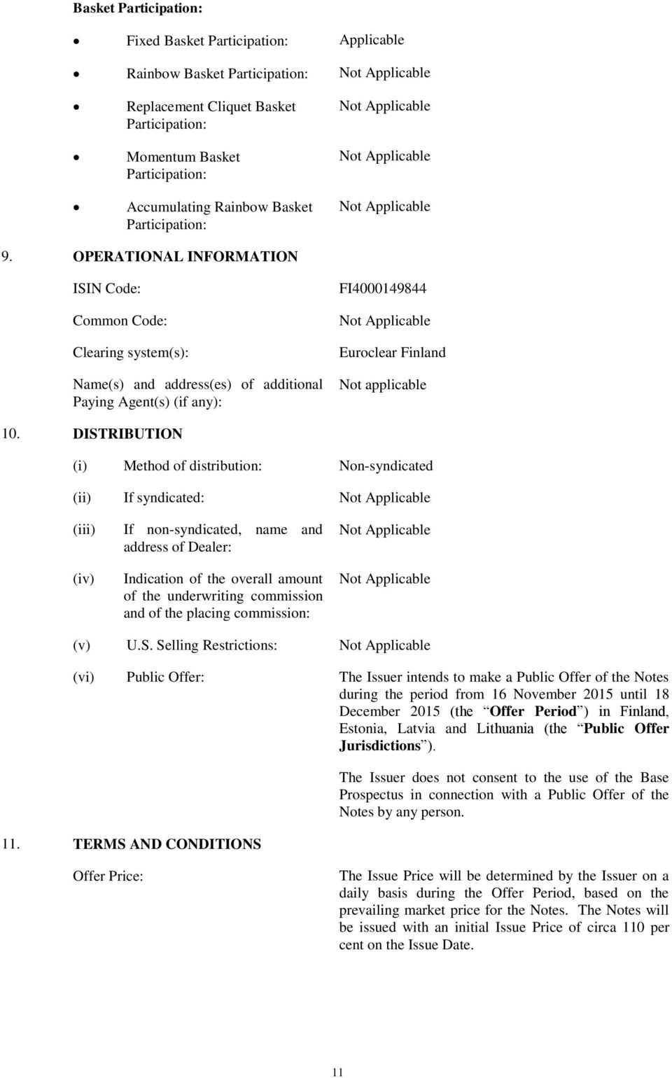 OPERATIONAL INFORMATION ISIN Code: Common Code: Clearing system(s): Name(s) and address(es) of additional Paying Agent(s) (if any): FI4000149844 Not Applicable Euroclear Finland Not applicable 10.