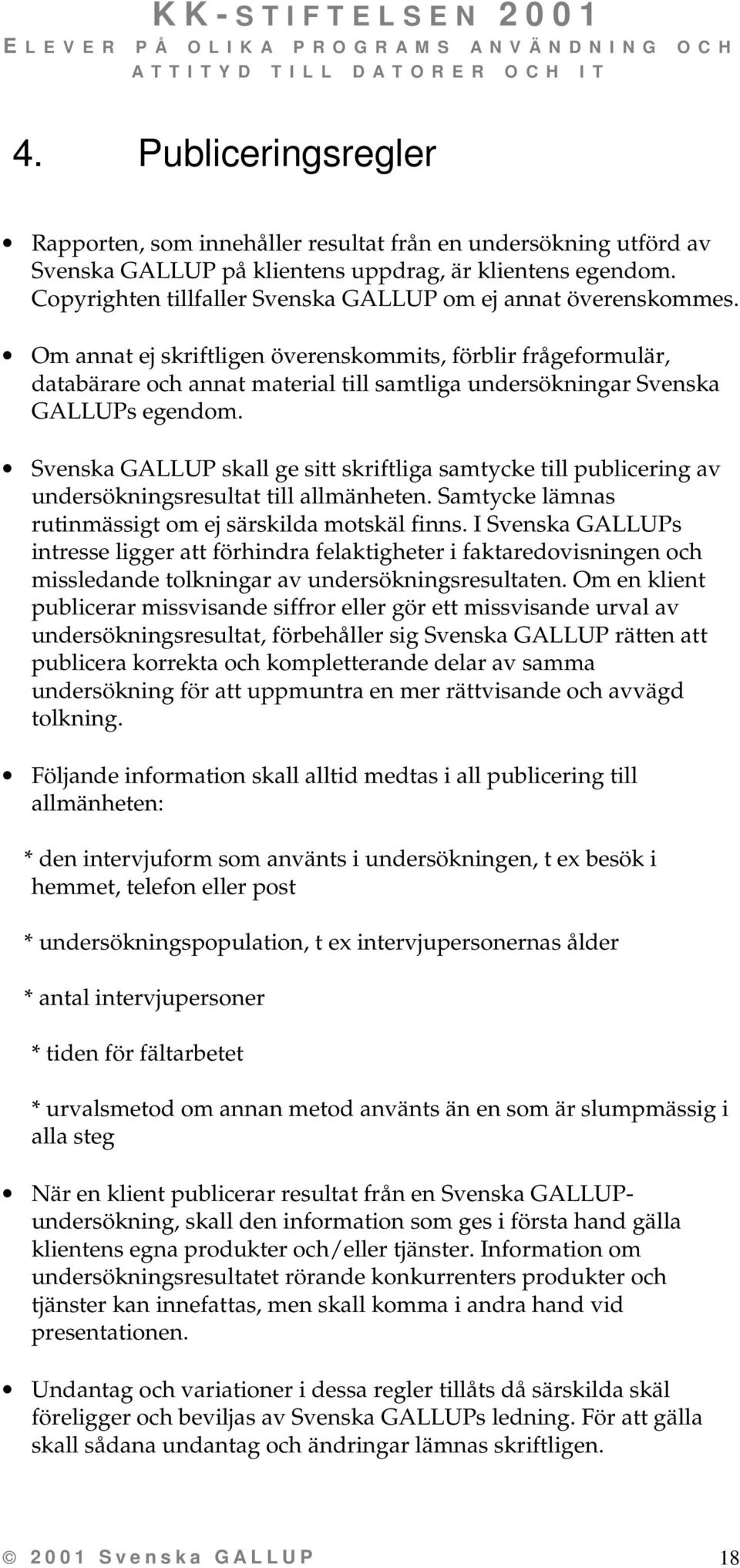 Om annat ej skriftligen överenskommits, förblir frågeformulär, databärare och annat material till samtliga undersökningar Svenska GALLUPs egendom.