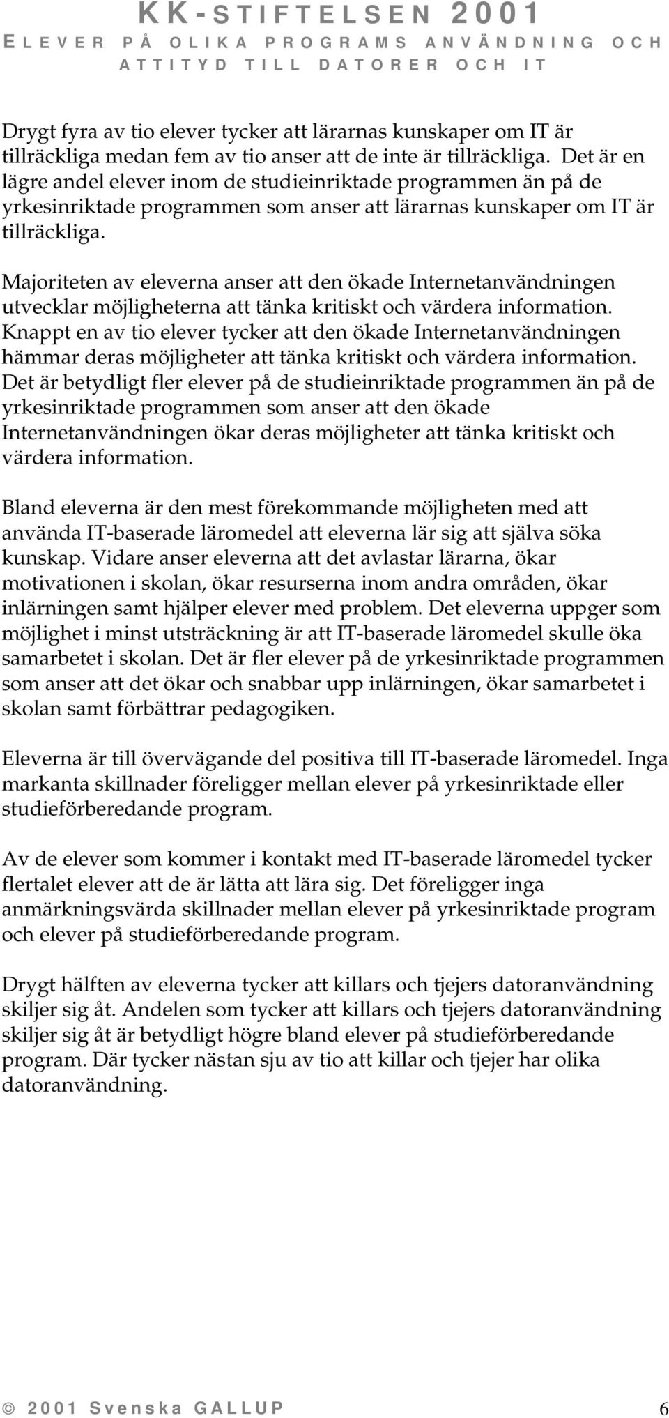 Majoriteten av eleverna anser att den ökade Internetanvändningen utvecklar möjligheterna att tänka kritiskt och värdera information.