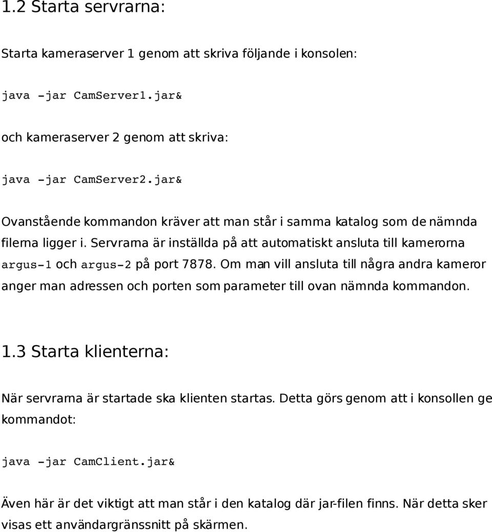 Servrarna är inställda på att automatiskt ansluta till kamerorna argus 1 och argus 2 på port 7878.