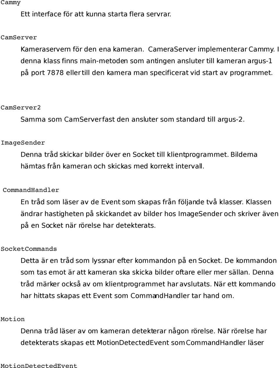 CamServer2 Samma som CamServer fast den ansluter som standard till argus-2. ImageSender Denna tråd skickar bilder över en Socket till klientprogrammet.